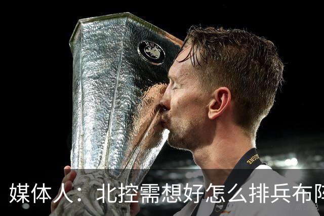媒体人：北控需想好怎么排兵布阵 和冠军级别球队的差距太明显了