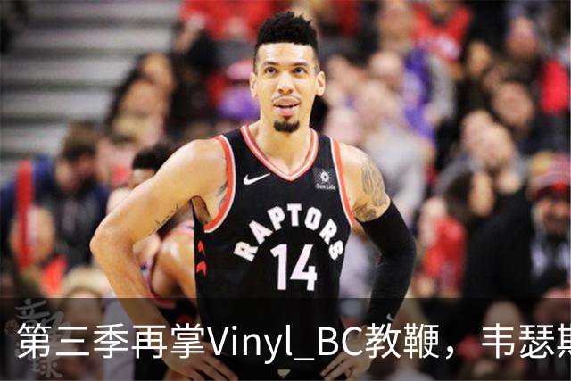 第三季再掌Vinyl BC教鞭，韦瑟斯庞能否打破两次冲冠未果