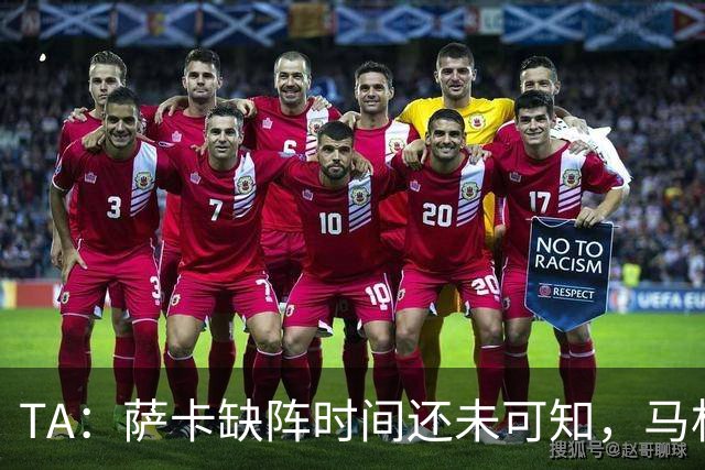 TA：萨卡缺阵时间还未可知，马杜埃凯、埃泽和道曼成为三名候选者